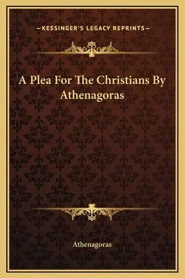 Prosba za kresťanov od Atenagora - A Plea For The Christians By Athenagoras