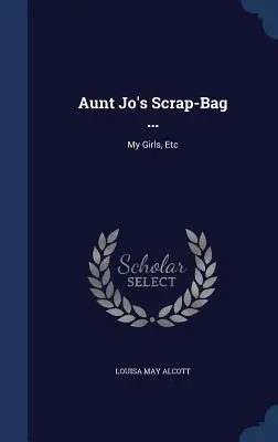 Vrece na odpadky tety Jo ...: Moje dievčatá atď. - Aunt Jo's Scrap-Bag ...: My Girls, Etc
