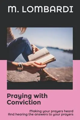 Modlitba s presvedčením: Aby vaše modlitby boli vypočuté a aby ste počuli odpovede na svoje modlitby - Praying with Conviction: Making your prayers heard And hearing the answers to your prayers