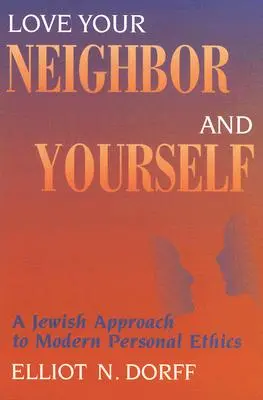 Miluj blížneho svojho i seba samého: Židovský prístup k modernej osobnej etike - Love Your Neighbor and Yourself: A Jewish Approach to Modern Personal Ethics