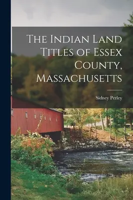 Indiánske pozemkové tituly v okrese Essex v štáte Massachusetts - The Indian Land Titles of Essex County, Massachusetts