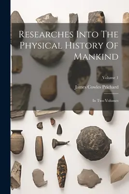 Výskumy fyzických dejín ľudstva: v dvoch zväzkoch; 1. diel - Researches Into The Physical History Of Mankind: In Two Volumes; Volume 1