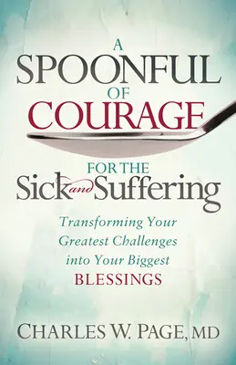 Lyžička odvahy pre chorých a trpiacich: Srdce a duša: Premena najväčších výziev na najväčšie požehnanie - A Spoonful of Courage for the Sick and Suffering: Transforming Your Greatest Challenges Into Your Biggest Blessings