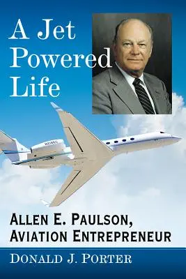 Život na tryskový pohon: Paulson, podnikateľ v oblasti letectva - A Jet Powered Life: Allen E. Paulson, Aviation Entrepreneur