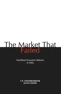 Trh, ktorý zlyhal: Neoliberálne hospodárske reformy v Indii - The Market that Failed: Neoliberal Economic Reforms in India