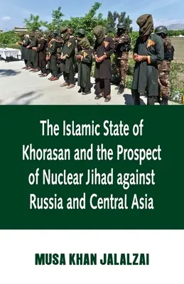 Islamský štát Chorásán a perspektíva jadrového džihádu proti Rusku a strednej Ázii - Islamic State of Khorasan and the Prospect of Nuclear Jihad against Russia and Central Asia