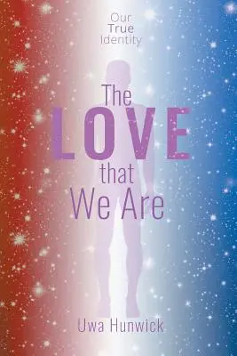 Láska, ktorou sme: Naša skutočná identita - The Love that We Are: Our True Identity