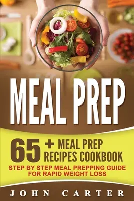 Príprava jedál: 65+ receptov na prípravu jedál - Sprievodca prípravou jedál krok za krokom pre rýchle chudnutie - Meal Prep: 65+ Meal Prep Recipes Cookbook - Step By Step Meal Prepping Guide for Rapid Weight Loss