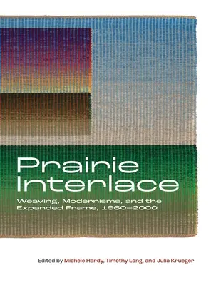 Prérijný náplecník: Tkanie, modernizmy a rozšírený rámec, 1960-2000 - Prairie Interlace: Weaving, Modernisms, and the Expanded Frame, 1960-2000