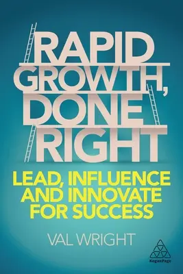 Rýchly rast, správne vykonaný: Vedenie, ovplyvňovanie a inovácie pre úspech - Rapid Growth, Done Right: Lead, Influence and Innovate for Success