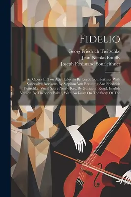 Fidelio: Opera v dvoch dejstvách. Libreto Joseph Sonnleithner s postupnými revíziami Stephan Von Breuning a Friedrich - Fidelio: An Opera In Two Acts. Libretto By Joseph Sonnleithner With Successive Revisions By Stephan Von Breuning And Friedrich