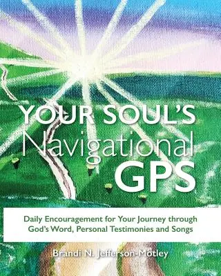 Navigácia vašej duše GPS: Vydajte sa na cestu s Božím slovom, osobnými svedectvami a piesňami: Denné povzbudenie pre vašu cestu - Your Soul's Navigational GPS: Daily Encouragement for Your Journey through God's Word, Personal Testimonies and Songs