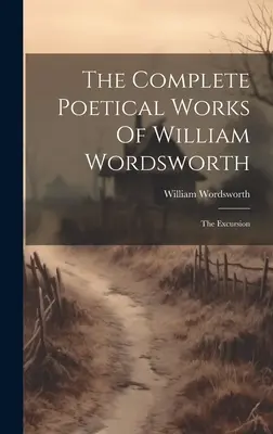 Kompletné básnické dielo Williama Wordswortha: The Excursion (Výlet) - The Complete Poetical Works Of William Wordsworth: The Excursion