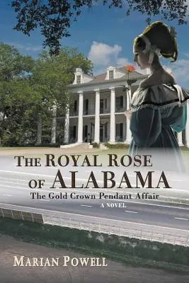 Kráľovská ruža z Alabamy: Alabama: Aféra s príveskom zlatej korunky (román) - The Royal Rose of Alabama: The Gold Crown Pendant Affair (a Novel)