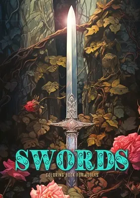 Kniha na vyfarbovanie mečov pre dospelých: Kniha na vyfarbovanie mečov Anitque Fantasy meče s ružami a brečtanom - Swords Coloring Book for Adults: Sword Coloring Book Grayscale Anitque Fantasy Swords with Roses and Ivy