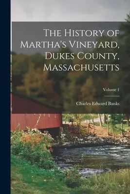 Dejiny Martha's Vineyard, Dukes County, Massachusetts; 1. zväzok - The History of Martha's Vineyard, Dukes County, Massachusetts; Volume 1