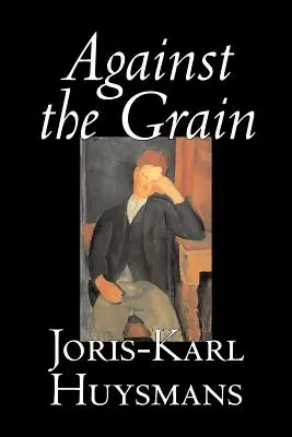 Proti prúdu by Joris-Karl Huysmans, Beletria, Klasika, Literárne, Akčné a dobrodružné, Romantika - Against the Grain by Joris-Karl Huysmans, Fiction, Classics, Literary, Action & Adventure, Romance