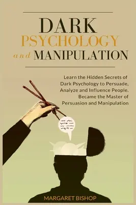 Temná psychológia a manipulácia: Naučte sa skryté tajomstvá temnej psychológie, ako presvedčiť, analyzovať a ovplyvňovať ľudí. Staňte sa majstrom persuázie - Dark Psychology and Manipulation: Learn the hidden secrets of Dark Psychology to Persuade Analyze and Influence people. Became the Master of Persuasio