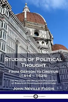 Štúdie o politickom myslení: Od Gersona po Grotiusa (1414 - 1625) - Politická a náboženská filozofia európskej renesančnej literatúry - Studies of Political Thought: From Gerson to Grotius (1414 - 1625) - The Political and Religious Philosophy of European Renaissance Literature