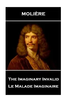 Moliere - Imaginárny invalid: Le Malade Imaginaire - Moliere - The Imaginary Invalid: Le Malade Imaginaire