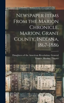 Novinové články z Marion Chronicle, Marion, Grant County, Indiana, 1867-1886 - Newspaper Items From the Marion Chronicle, Marion, Grant County, Indiana, 1867-1886