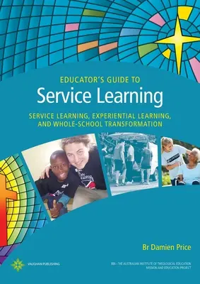 Príručka pre pedagóga o vzdelávaní v oblasti služieb: Príručka pre učiteľa: Service Learning, Experiential Learning and Whole School Transformation - Educator's Guide to Service Learning: Service Learning, Experiential Learning and Whole School Transformation