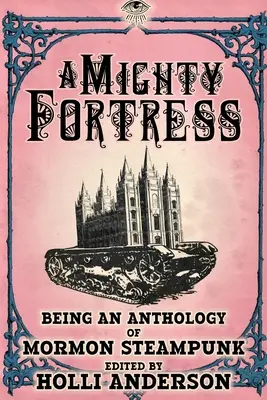 Mocná pevnosť: Antológia mormónskeho steampunku - A Mighty Fortress: Being an Anthology of Mormon Steampunk