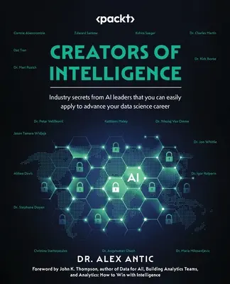 Tvorcovia inteligencie: Tajomstvá odvetvia od lídrov v oblasti umelej inteligencie, ktoré môžete ľahko použiť na rozvoj svojej kariéry v oblasti dátovej vedy - Creators of Intelligence: Industry secrets from AI leaders that you can easily apply to advance your data science career