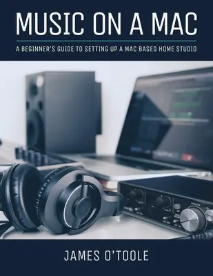 Hudba na Macu: Príručka pre začiatočníkov, ako si zriadiť domáce štúdio na Macu - Music On A Mac: A Beginner's Guide To Setting Up A Mac Based Home Studio