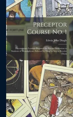 Preceptorský kurz č. 1: dokumentárne lekcie pripravené na súkromnú distribúciu študentom mentálnej fyziky vybraným Ding Le Mei na získanie - Preceptor Course No. 1: Documentary Lessions Prepared for Private Distibution to Students of Mentalphysics Selected by Ding Le Mei to Receive