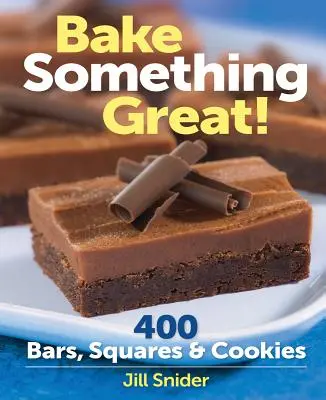 Upečte niečo skvelé!: 400 tyčiniek, štvorčekov a sušienok - Bake Something Great!: 400 Bars, Squares & Cookies