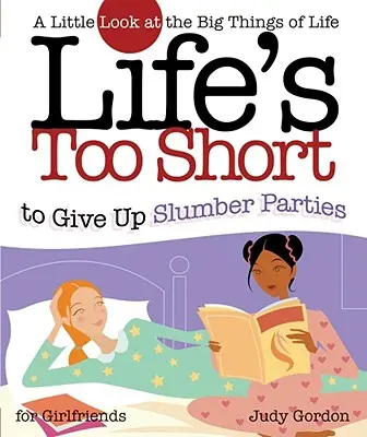 Život je príliš krátky na to, aby sme sa vzdali spánkových večierkov: Malý pohľad na veľké veci v živote - Life's Too Short to Give Up Slumber Parties: A Little Look at the Big Things in Life
