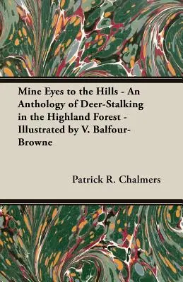 Mine Eyes to the Hills - An Anthology of Deer-Stalking in the Highland Forest - Ilustrácie V. Balfour-Browne - Mine Eyes to the Hills - An Anthology of Deer-Stalking in the Highland Forest - Illustrated by V. Balfour-Browne