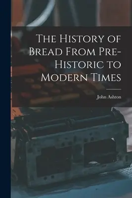 Dejiny chleba od praveku po súčasnosť - The History of Bread From Pre-Historic to Modern Times