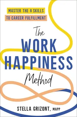Metóda pracovného šťastia: Osvojte si 8 zručností na dosiahnutie kariérnej spokojnosti - The Work Happiness Method: Master the 8 Skills to Career Fulfillment