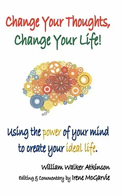 Zmeň svoje myšlienky, zmeň svoj život: Využitie sily vašej mysle na vytvorenie vášho ideálneho života - Change Your Thoughts, Change Your Life: Using the Power of Your Mind to Create Your Ideal Life