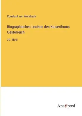 Biografický slovník Rakúskej ríše: 29. časť - Biographisches Lexikon des Kaiserthums Oesterreich: 29. Theil