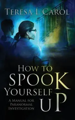 Ako sa vystrašiť: Príručka na vyšetrovanie paranormálnych javov - How to Spook Yourself Up: A Manual for Paranormal Investigation