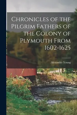 Kroniky otcov pútnikov z kolónie Plymouth v rokoch 1602-1625 - Chronicles of the Pilgrim Fathers of the Colony of Plymouth From 1602-1625