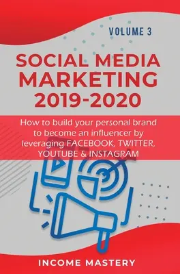 Marketing v sociálnych médiách 2019-2020: Ako si vybudovať osobnú značku a stať sa influencerom s využitím Facebooku, Twitteru, YouTube a Instagramu Volume - Social Media Marketing 2019-2020: How to build your personal brand to become an influencer by leveraging Facebook, Twitter, YouTube & Instagram Volume