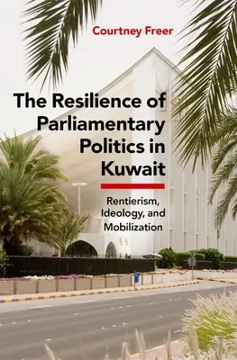 Odolnosť parlamentnej politiky v Kuvajte: Parlament, rentiérstvo a spoločnosť - The Resilience of Parliamentary Politics in Kuwait: Parliament, Rentierism, and Society
