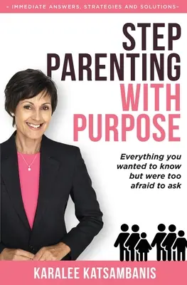 Cieľavedomé rodičovstvo: Všetko, čo ste chceli vedieť, ale báli ste sa spýtať - Step Parenting with Purpose: Everything you wanted to know but were too afraid to ask
