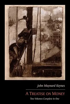 Pojednanie o peniazoch: Dva zväzky v jednom - A Treatise on Money: Two Volumes Complete in One