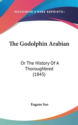 The Godolphin Arabian: (1845) - The Godolphin Arabian: Or The History Of A Thoroughbred (1845)