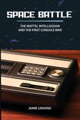 Vesmírna bitka: Mattel Intellivision a prvá vojna konzol - Space Battle: The Mattel Intellivision and the First Console War