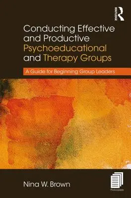 Vedenie efektívnych a produktívnych psychoedukačných a terapeutických skupín: Príručka pre začínajúcich vedúcich skupín - Conducting Effective and Productive Psychoeducational and Therapy Groups: A Guide for Beginning Group Leaders