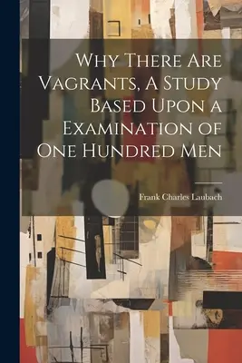 Prečo existujú tuláci, štúdia založená na skúmaní sto mužov - Why There are Vagrants, A Study Based Upon a Examination of one Hundred Men