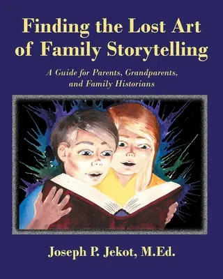 Hľadanie strateného umenia rodinného rozprávania: Príručka pre rodičov, starých rodičov a rodinných historikov - Finding the Lost Art of Family Storytelling: A Guide for Parents, Grandparents, and Family Historians