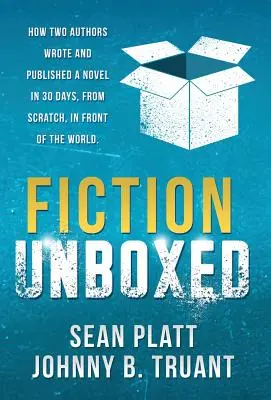 Fiction Unboxed: Ako dvaja autori napísali a vydali knihu za 30 dní, od nuly, pred očami celého sveta - Fiction Unboxed: How Two Authors Wrote and Published a Book in 30 Days, From Scratch, In Front of the World