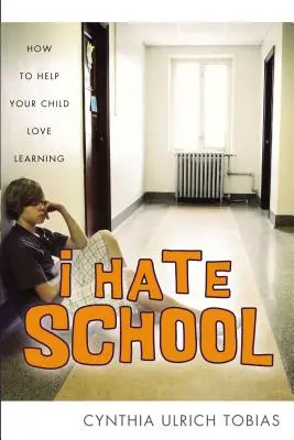 Nenávidím školu: Ako pomôcť svojmu dieťaťu, aby sa rado učilo - I Hate School: How to Help Your Child Love Learning